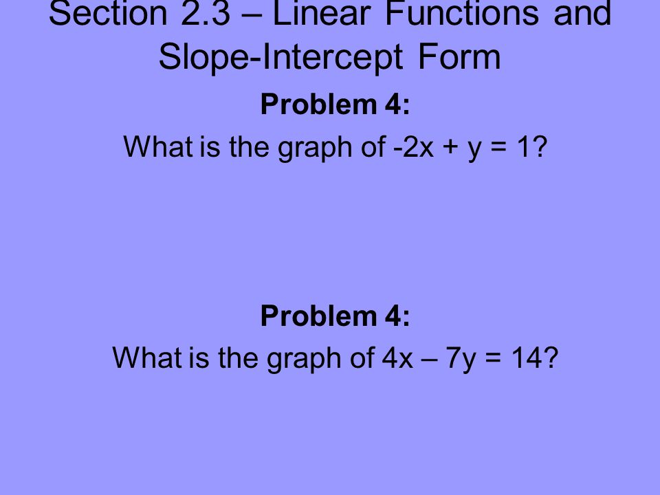 Section 2.3 – Linear Functions and Slope-Intercept Form Problem 4: What is the graph of -2x + y = 1.