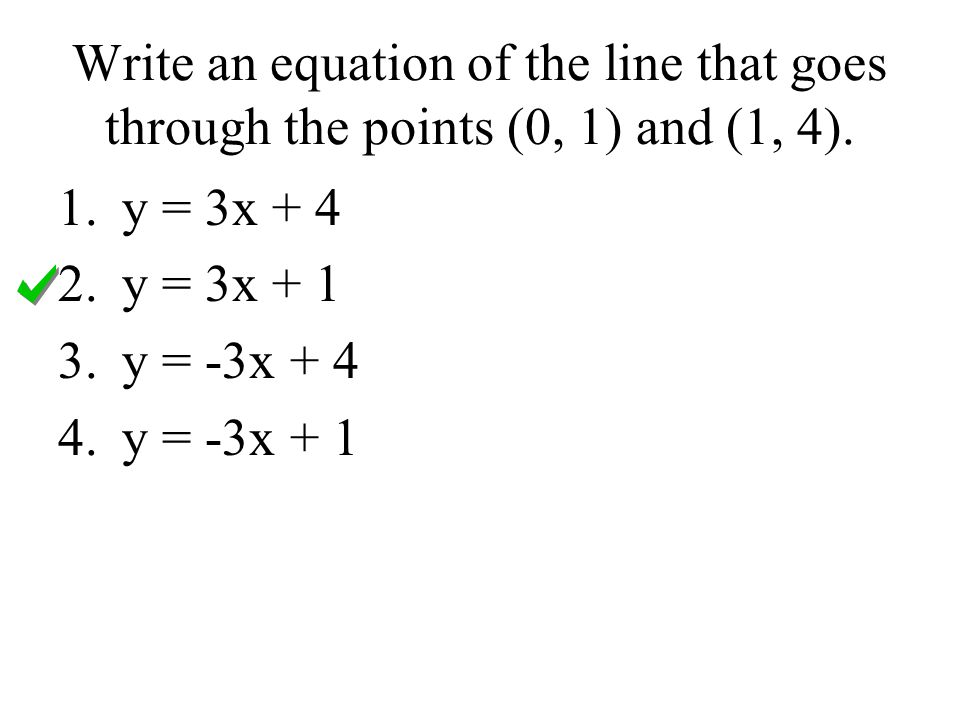 Write an equation of the line that goes through the points (0, 1) and (1, 4).