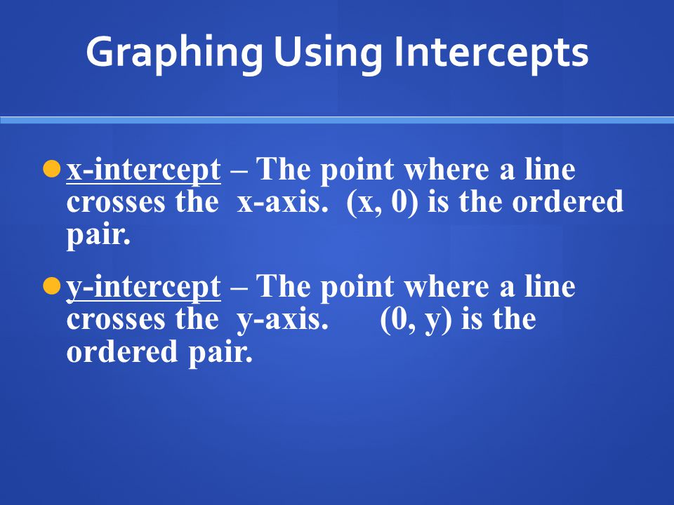 Graphing Using Intercepts x-intercept – The point where a line crosses the x-axis.