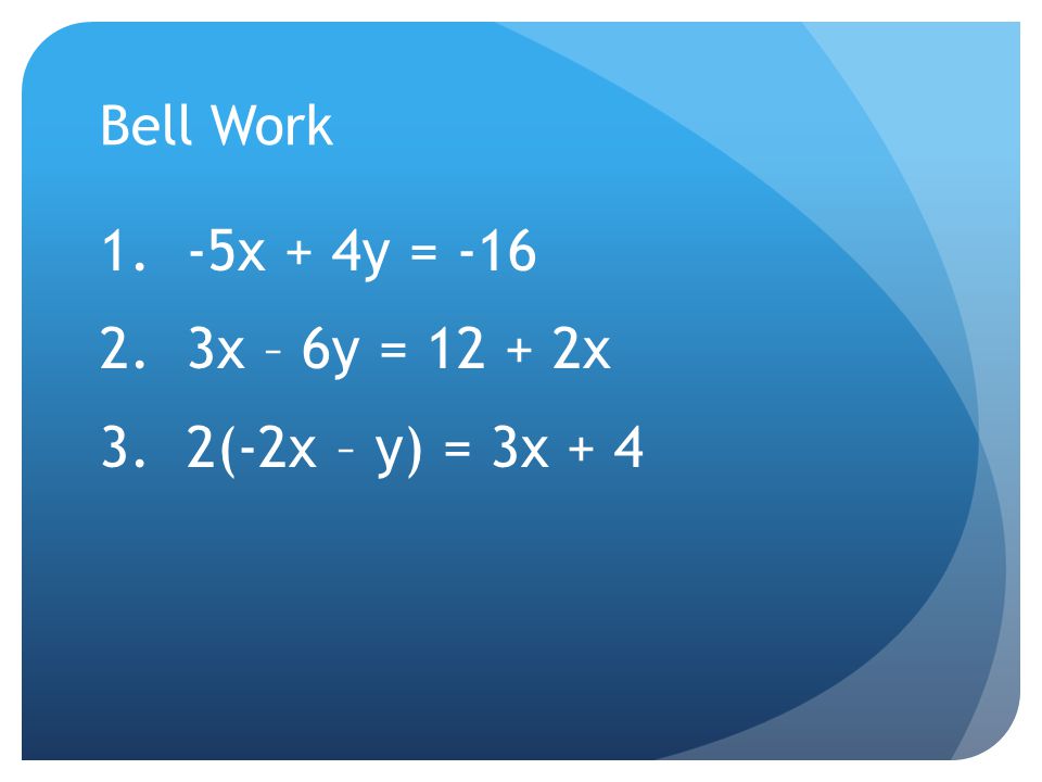 Bell Work 1. -5x + 4y = x – 6y = x 3. 2(-2x – y) = 3x + 4
