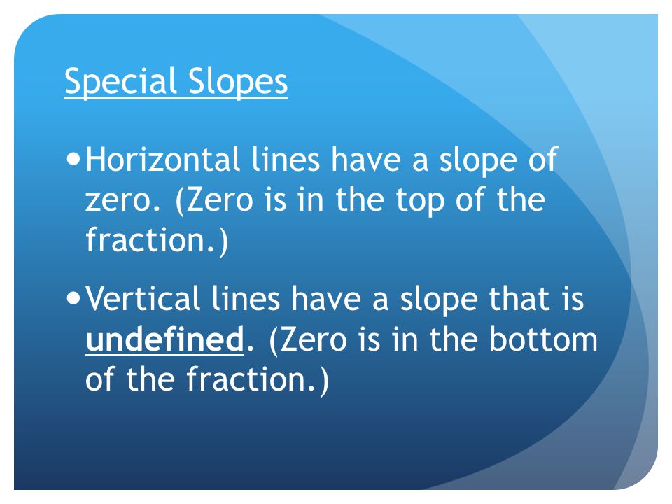 Special Slopes Horizontal lines have a slope of zero.