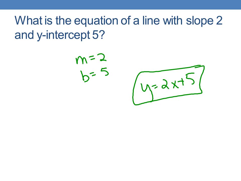 What is the equation of a line with slope 2 and y-intercept 5