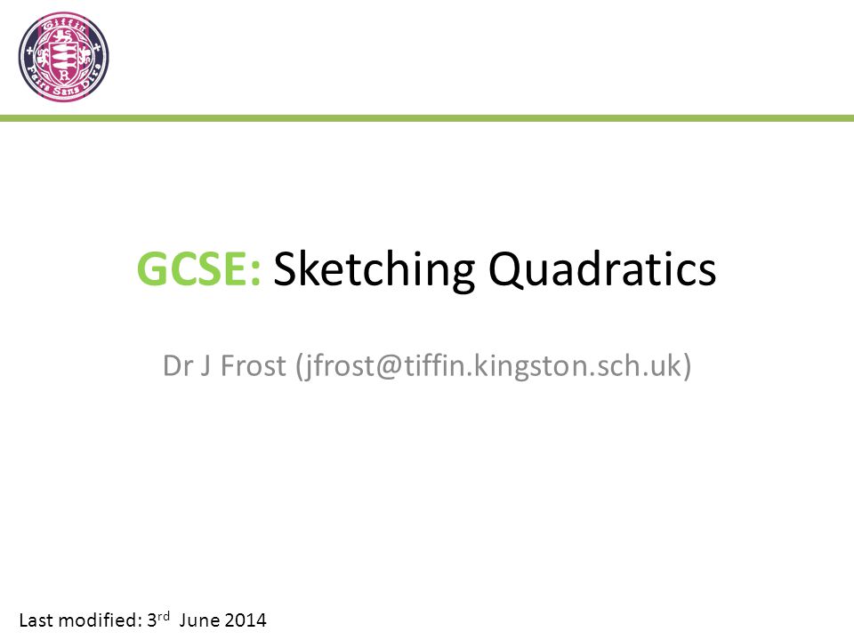 GCSE: Sketching Quadratics Dr J Frost Last modified: 3 rd June 2014