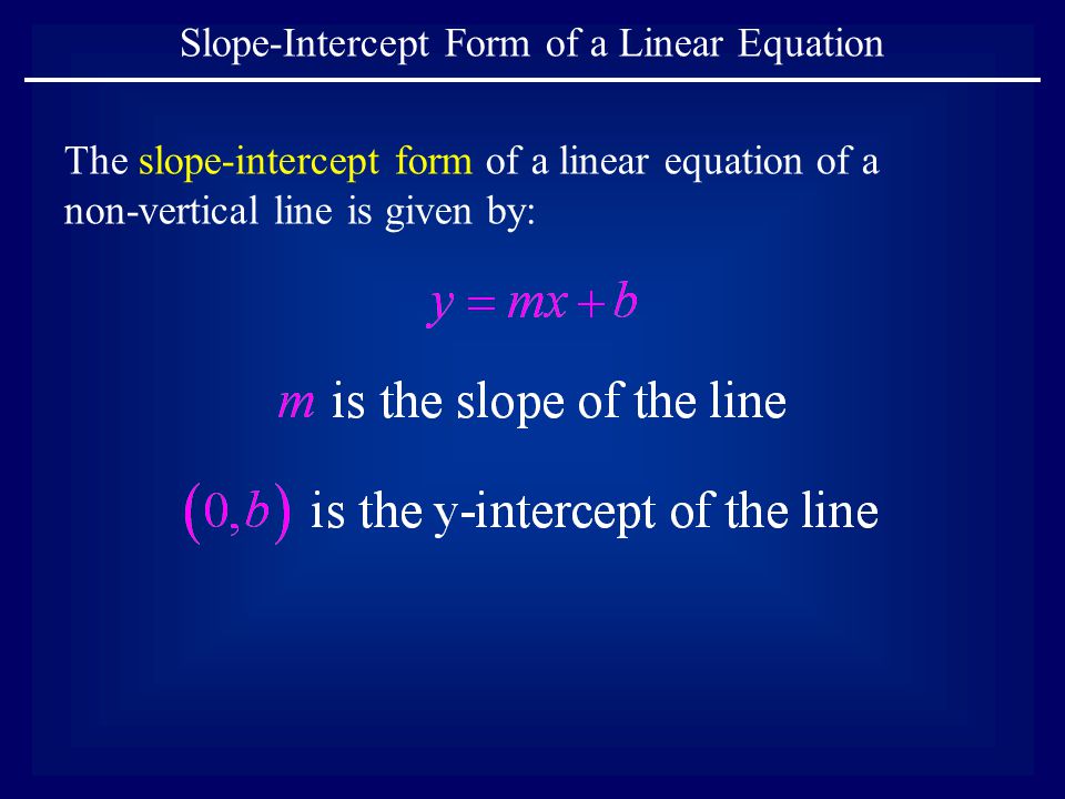 The slope-intercept form of a linear equation of a non-vertical line is given by: Slope-Intercept Form of a Linear Equation