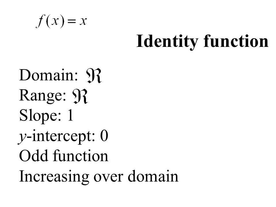 Domain: Range: Slope: 1 y-intercept: 0 Odd function Increasing over domain Identity function