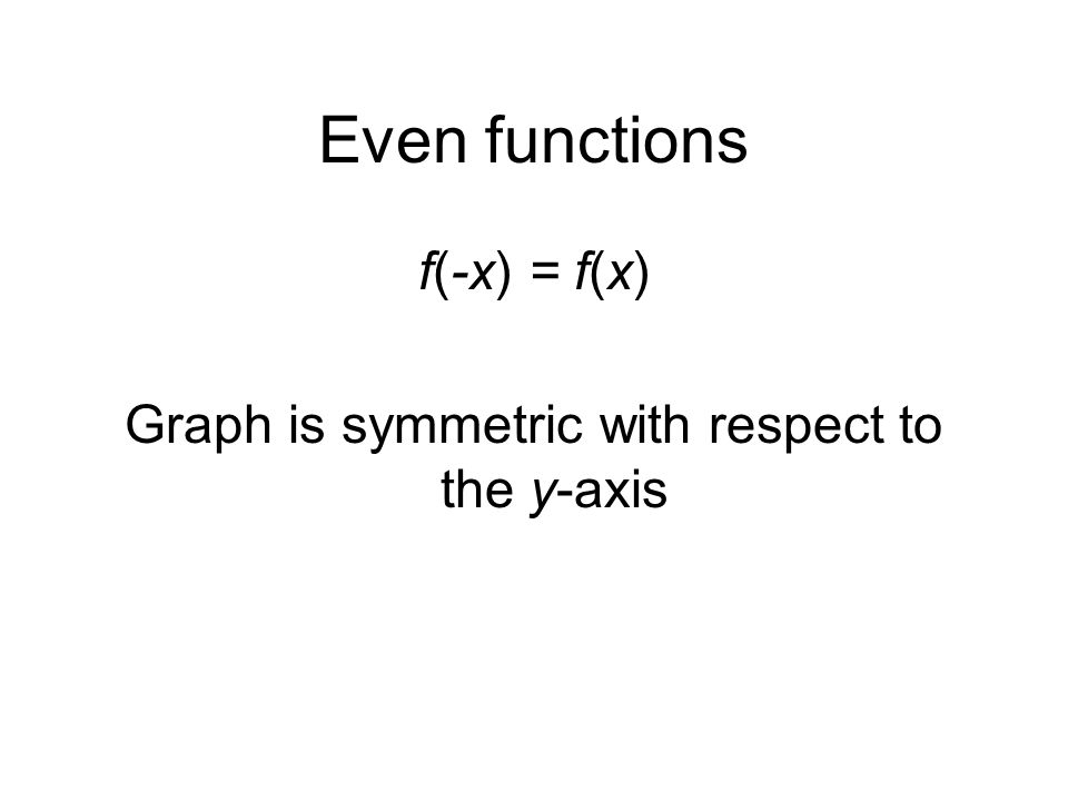 Even functions f(-x) = f(x) Graph is symmetric with respect to the y-axis