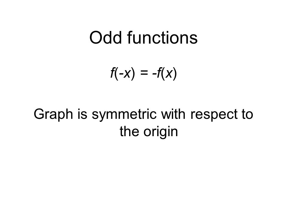 Odd functions f(-x) = -f(x) Graph is symmetric with respect to the origin