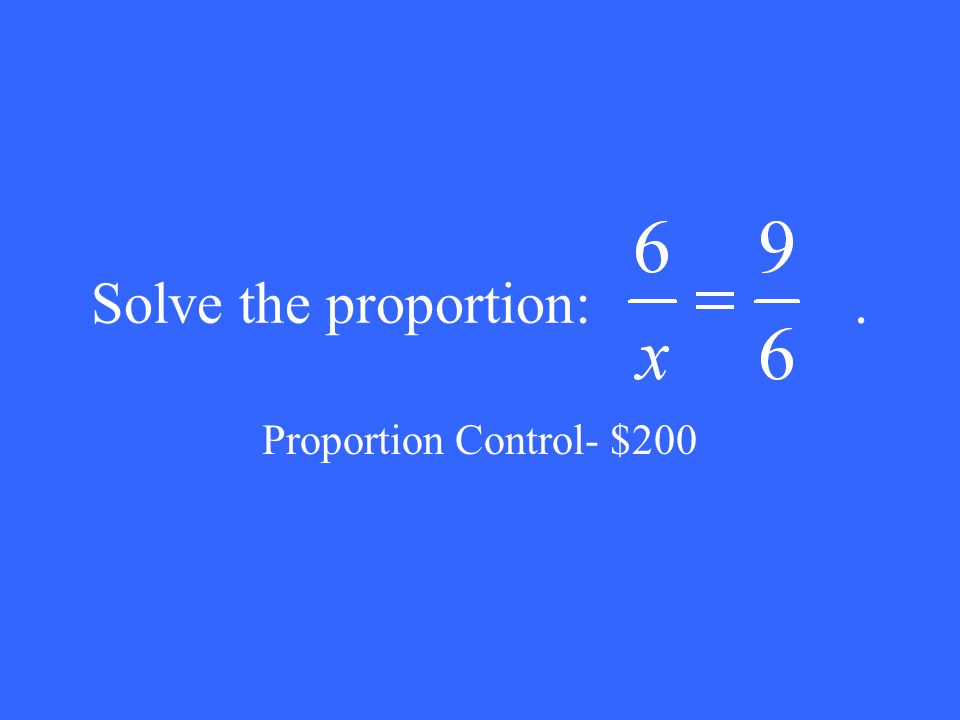 Solve the proportion:. Proportion Control- $200