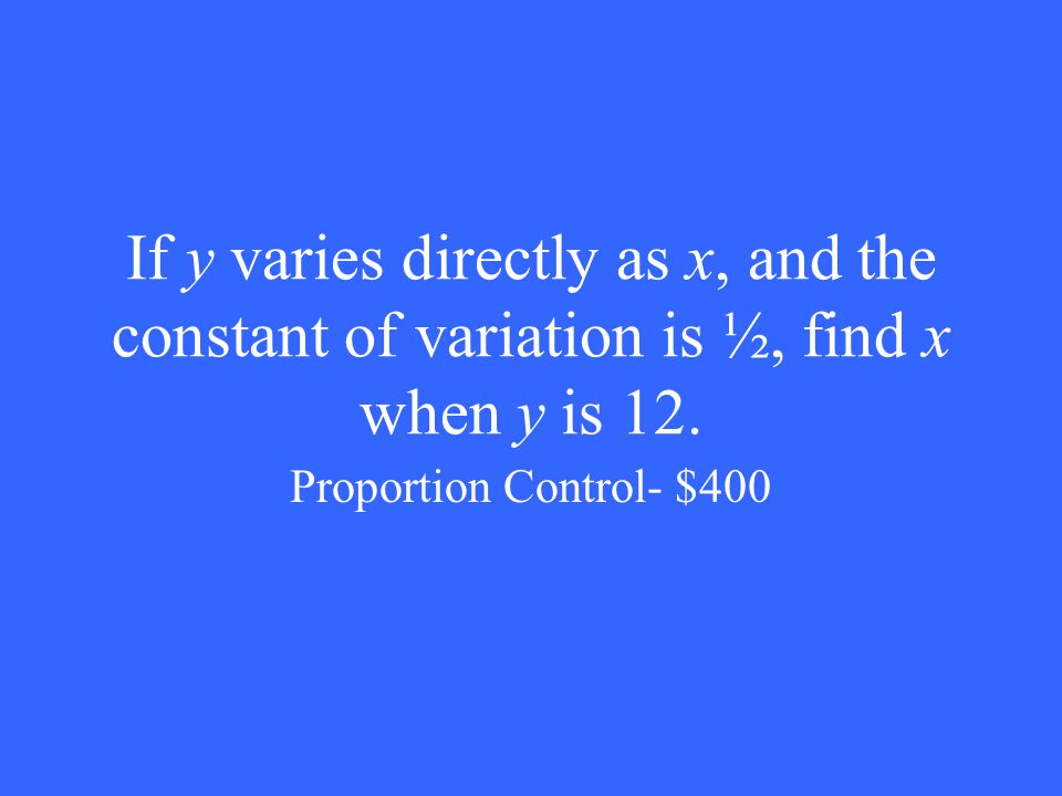 If y varies directly as x, and the constant of variation is ½, find x when y is 12.
