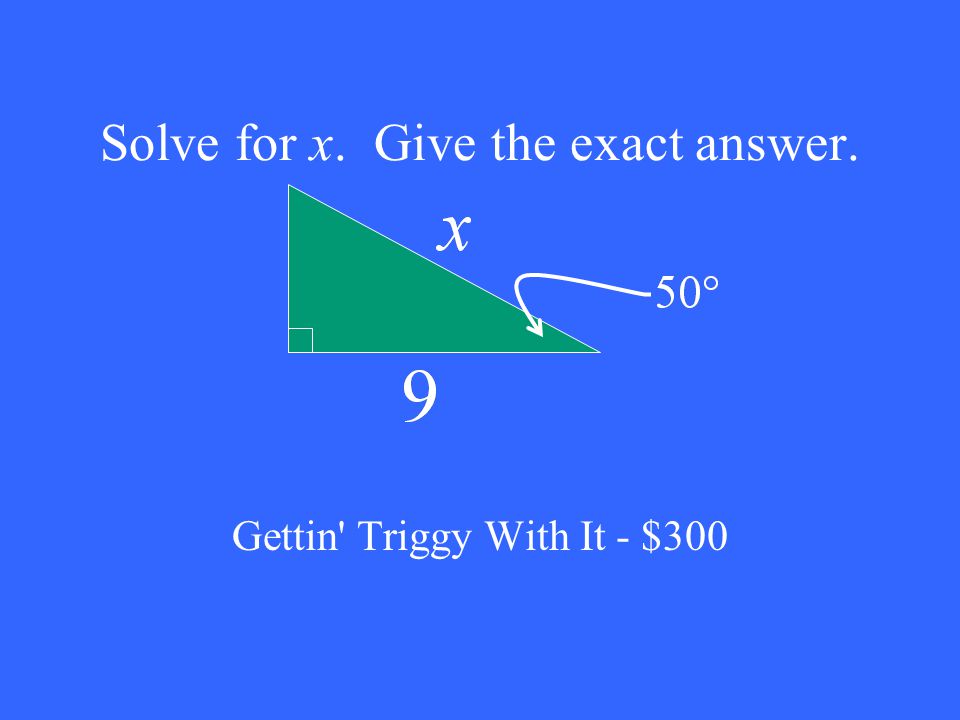 Gettin Triggy With It - $300 Solve for x. Give the exact answer.