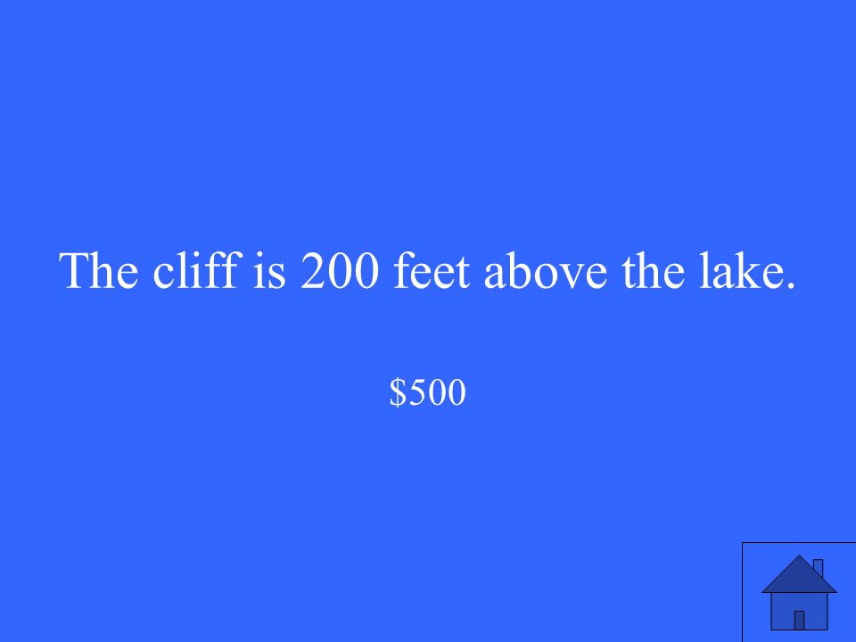 The cliff is 200 feet above the lake. $500