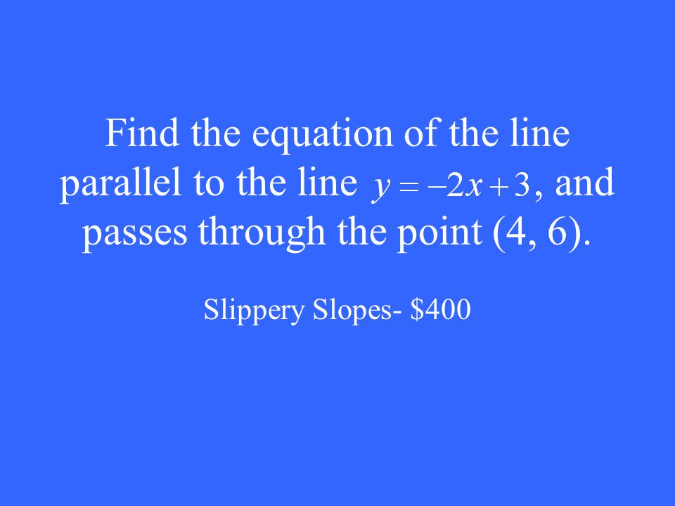 Find the equation of the line parallel to the line, and passes through the point (4, 6).