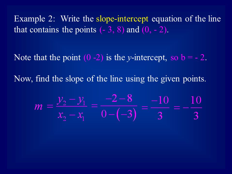 Example 2:Write the slope-intercept equation of the line that contains the points (- 3, 8) and (0, - 2).