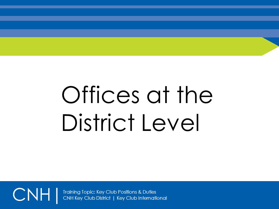 Offices at the District Level CNH| Training Topic: Key Club Positions & Duties CNH Key Club District | Key Club International