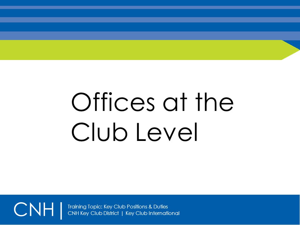 Offices at the Club Level CNH| Training Topic: Key Club Positions & Duties CNH Key Club District | Key Club International