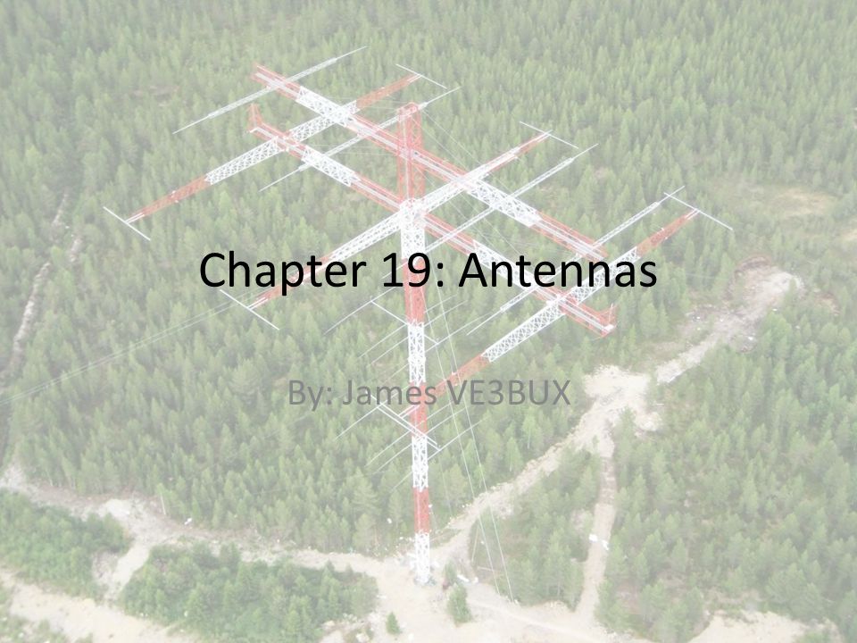 Chapter 19: Antennas By: James VE3BUX