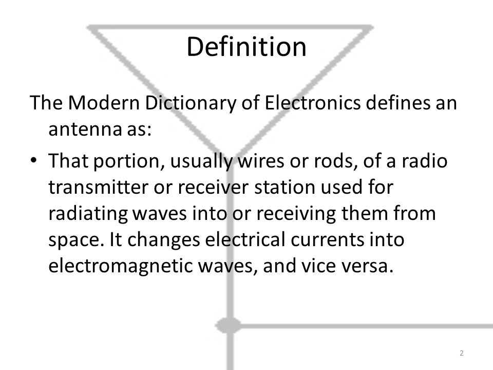Definition The Modern Dictionary of Electronics defines an antenna as: That portion, usually wires or rods, of a radio transmitter or receiver station used for radiating waves into or receiving them from space.