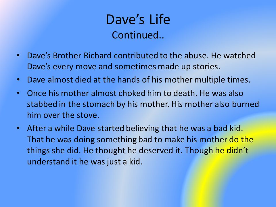 Dave’s Life Continued.. Dave’s Brother Richard contributed to the abuse.