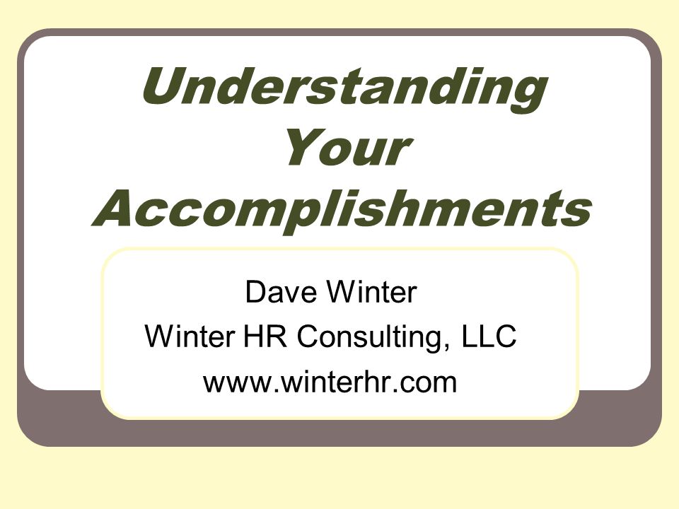 Understanding Your Accomplishments Dave Winter Winter HR Consulting, LLC