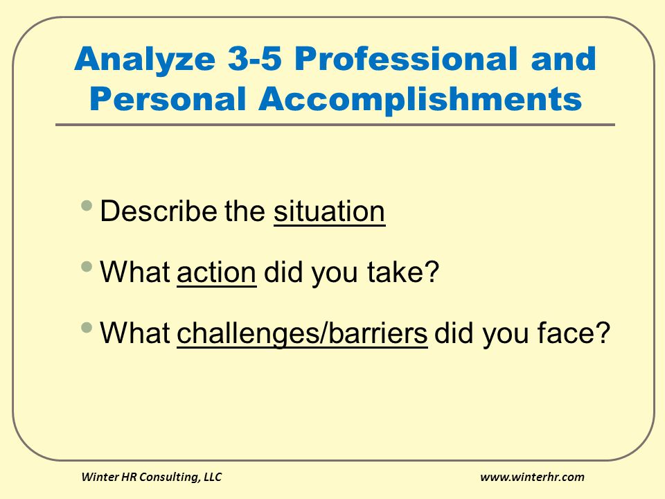 Analyze 3-5 Professional and Personal Accomplishments Describe the situation What action did you take.