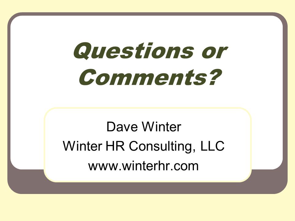 Questions or Comments Dave Winter Winter HR Consulting, LLC