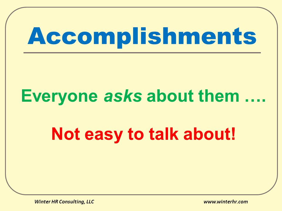 Accomplishments Everyone asks about them …. Not easy to talk about.