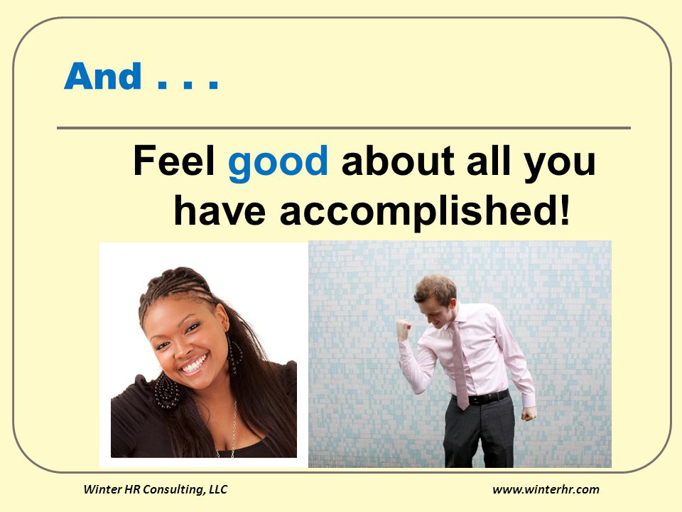 And... Feel good about all you have accomplished! Winter HR Consulting, LLC