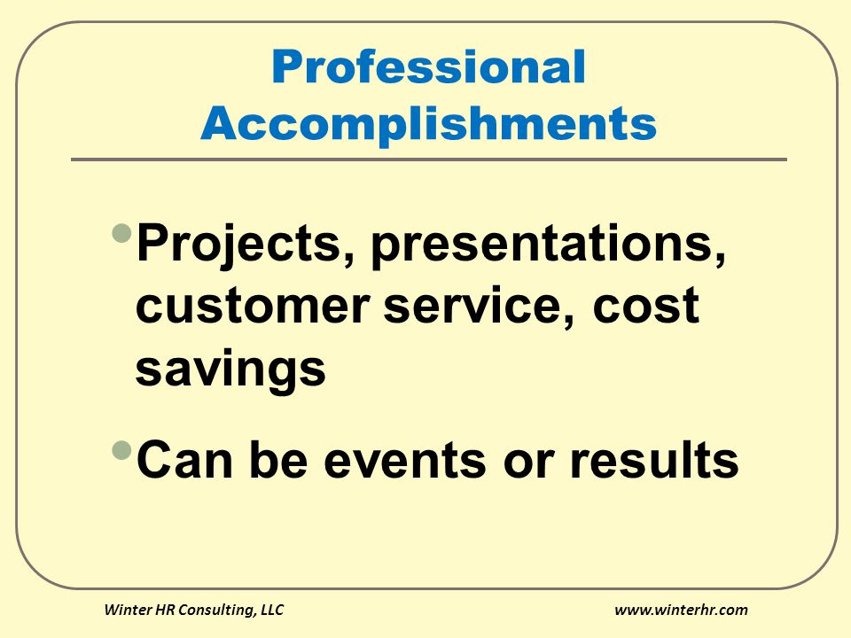 Professional Accomplishments Projects, presentations, customer service, cost savings Can be events or results Winter HR Consulting, LLC