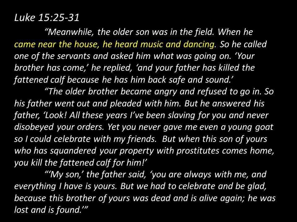 Luke 15:25-31 Meanwhile, the older son was in the field.