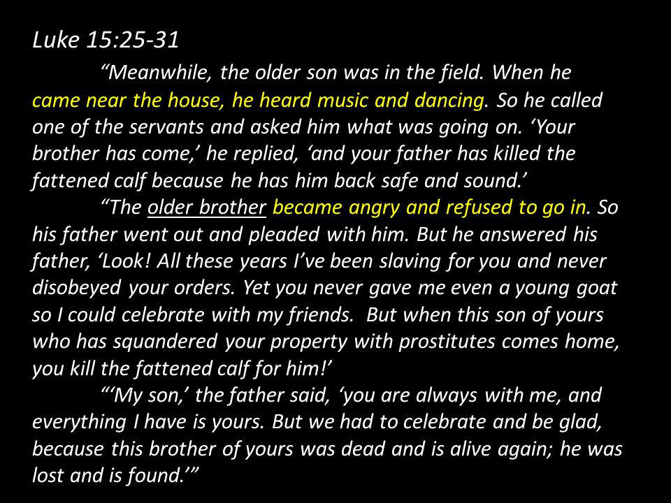 Luke 15:25-31 Meanwhile, the older son was in the field.