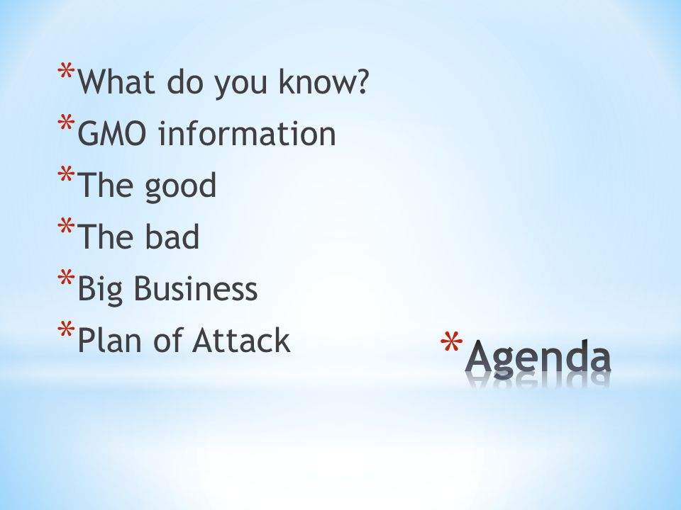 * What do you know * GMO information * The good * The bad * Big Business * Plan of Attack
