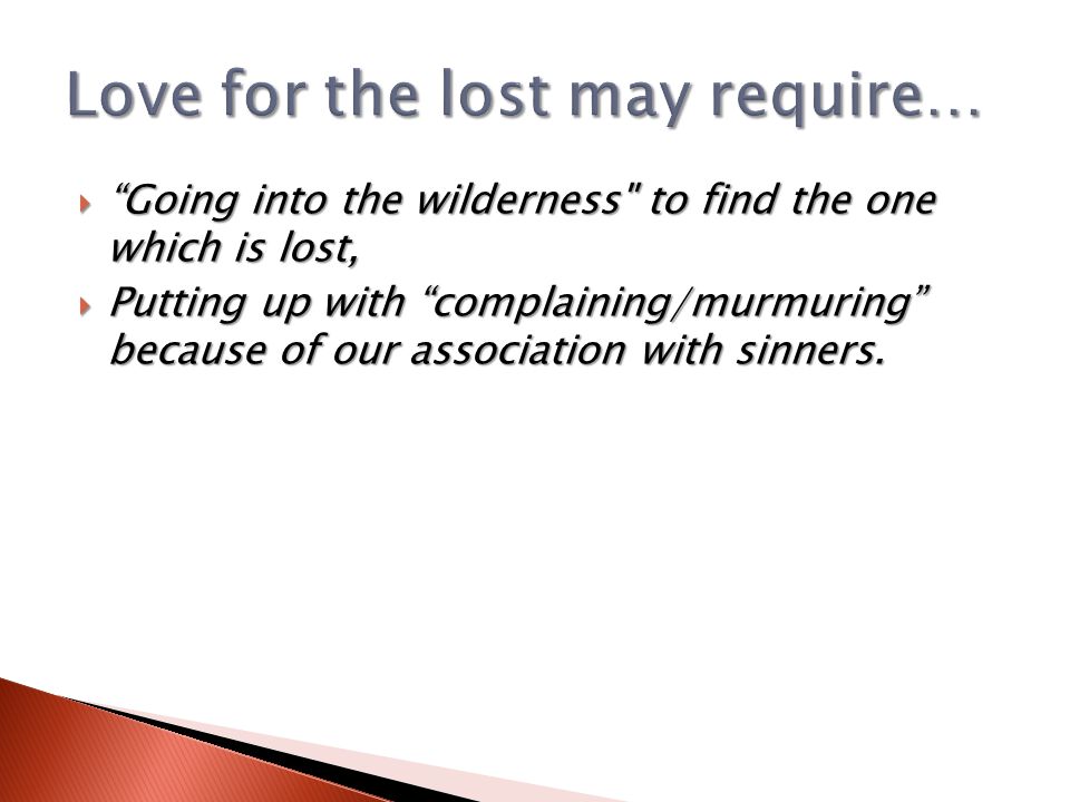  Going into the wilderness to find the one which is lost,  Putting up with complaining/murmuring because of our association with sinners.