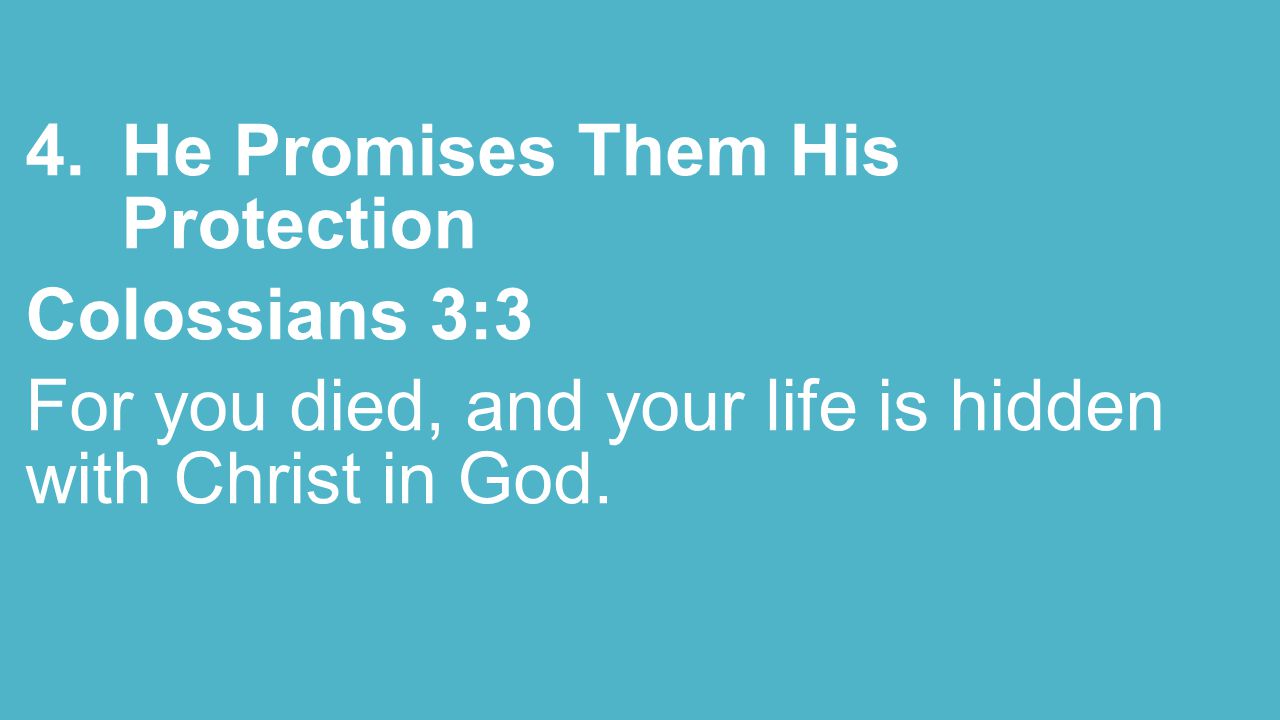 4.He Promises Them His Protection Colossians 3:3 For you died, and your life is hidden with Christ in God.