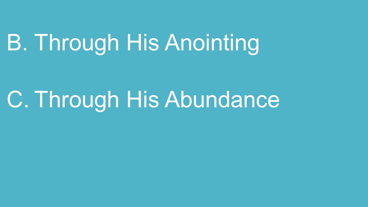 B.Through His Anointing C.Through His Abundance