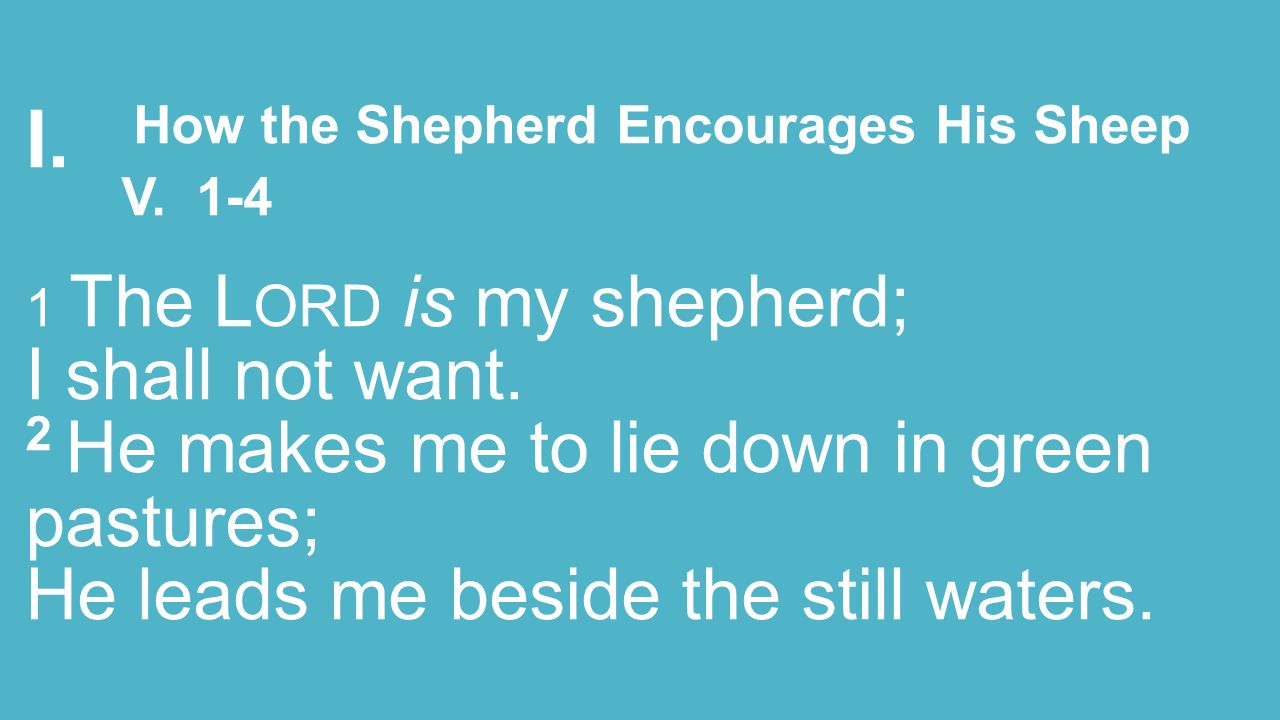 I. How the Shepherd Encourages His Sheep V The L ORD is my shepherd; I shall not want.