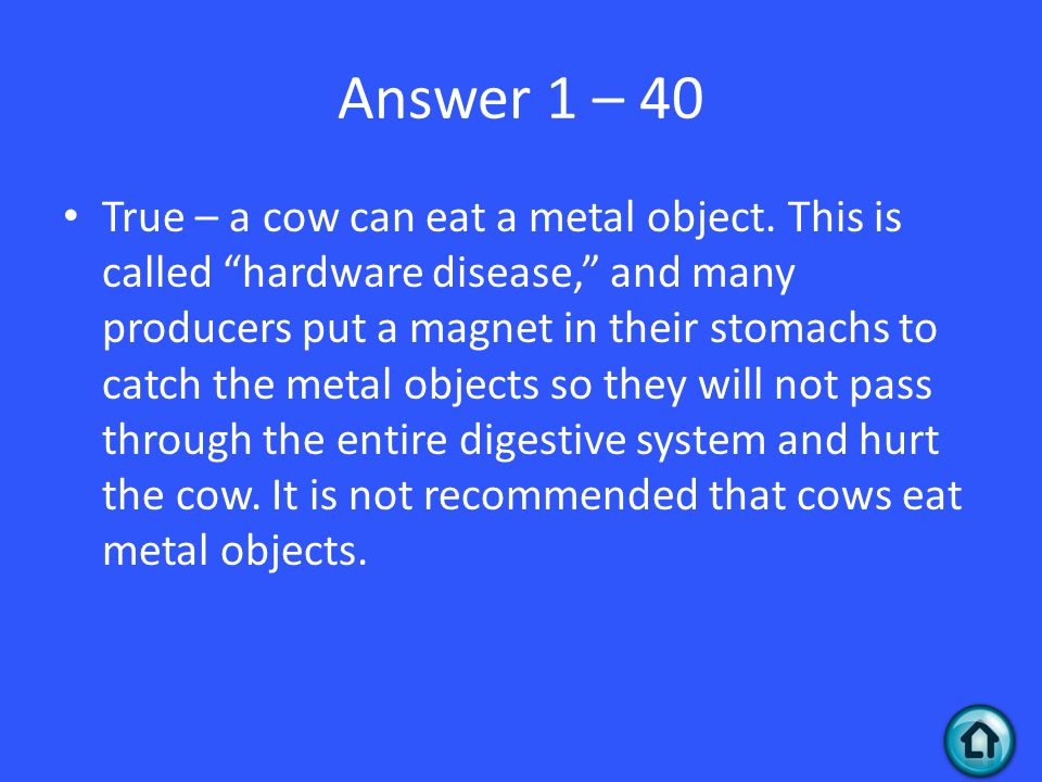 Answer 1 – 40 True – a cow can eat a metal object.