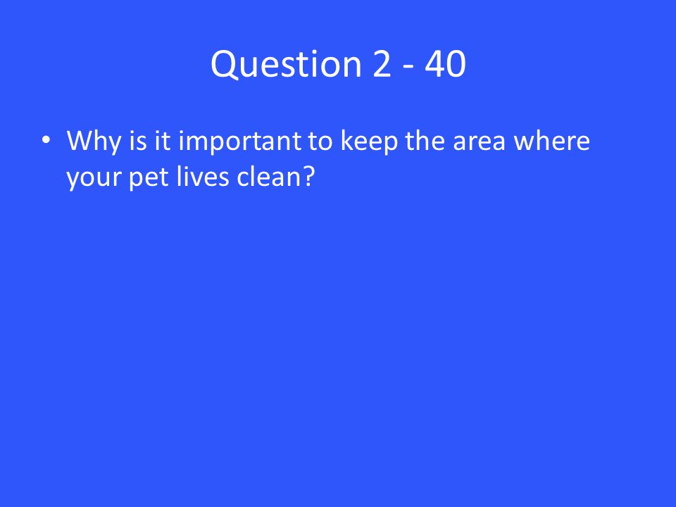 Question Why is it important to keep the area where your pet lives clean