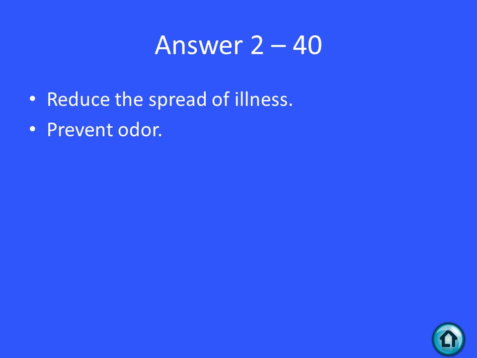 Answer 2 – 40 Reduce the spread of illness. Prevent odor.