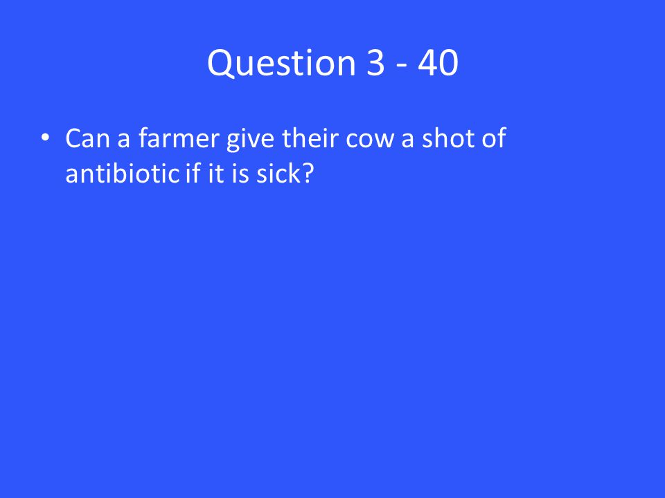 Question Can a farmer give their cow a shot of antibiotic if it is sick