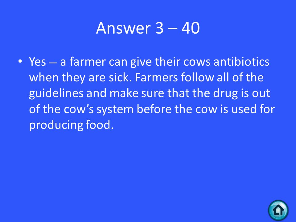 Answer 3 – 40 Yes — a farmer can give their cows antibiotics when they are sick.