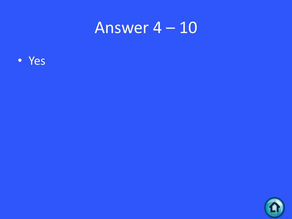 Answer 4 – 10 Yes