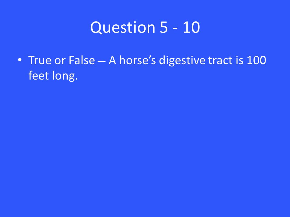 Question True or False — A horse’s digestive tract is 100 feet long.