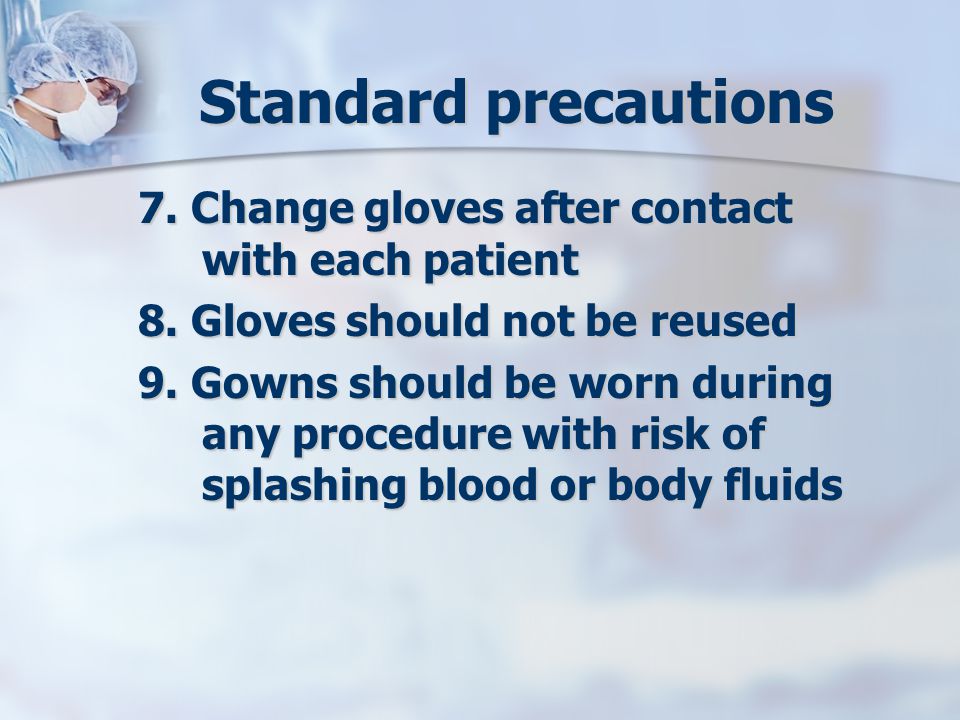 Standard precautions 7. Change gloves after contact with each patient 8.