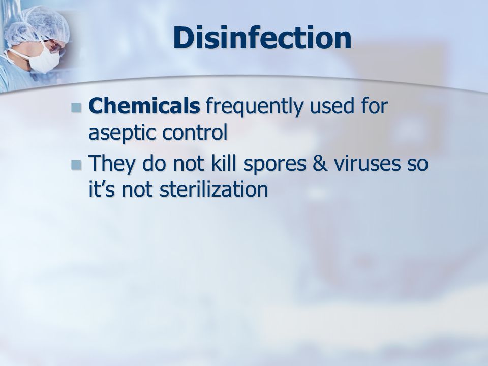 Disinfection Chemicals frequently used for aseptic control Chemicals frequently used for aseptic control They do not kill spores & viruses so it’s not sterilization They do not kill spores & viruses so it’s not sterilization