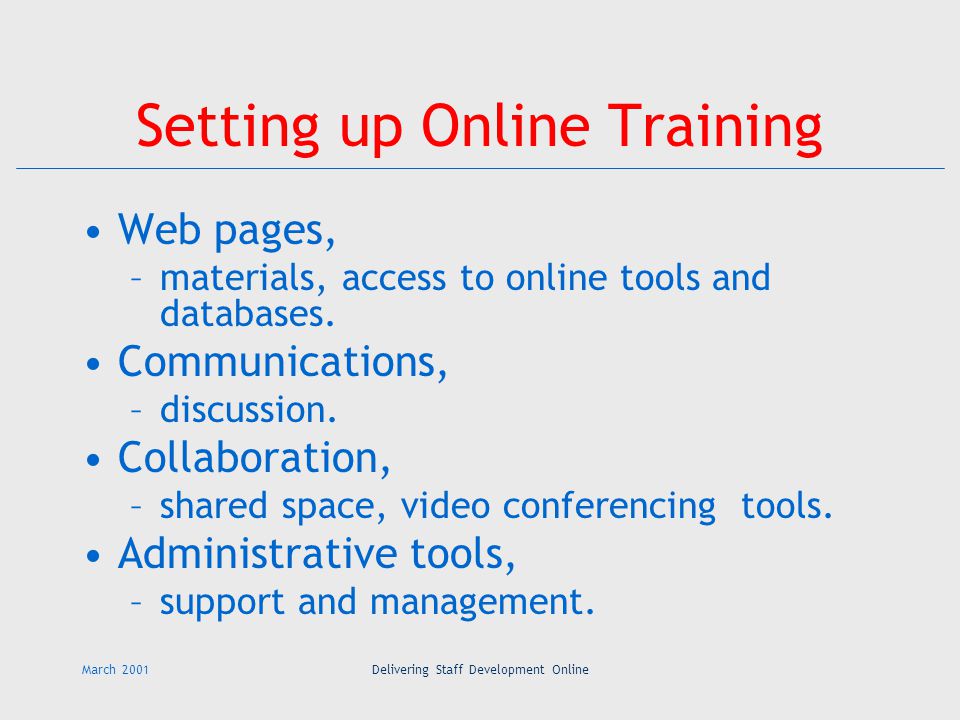 March 2001Delivering Staff Development Online Setting up Online Training Web pages, –materials, access to online tools and databases.