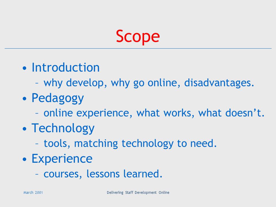 March 2001Delivering Staff Development Online Scope Introduction –why develop, why go online, disadvantages.