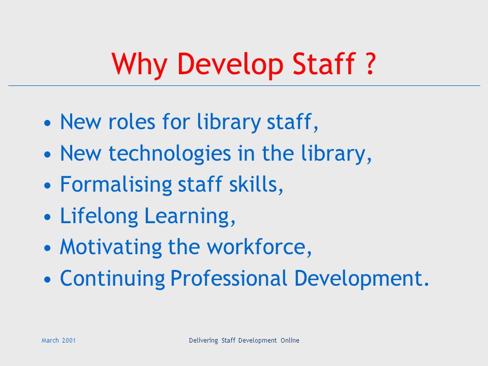 March 2001Delivering Staff Development Online Why Develop Staff .