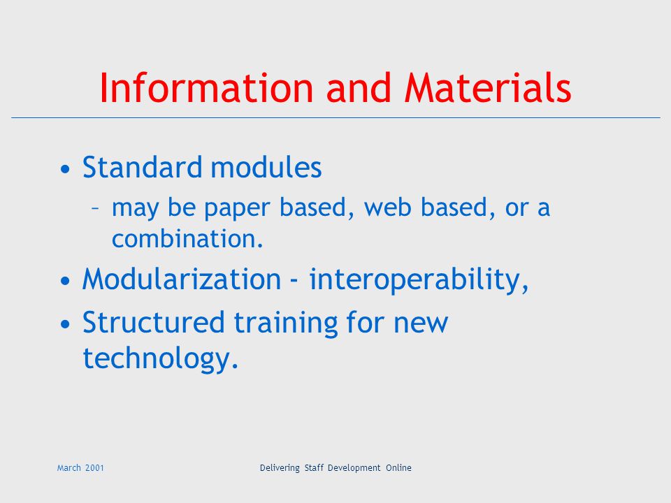 March 2001Delivering Staff Development Online Information and Materials Standard modules –may be paper based, web based, or a combination.