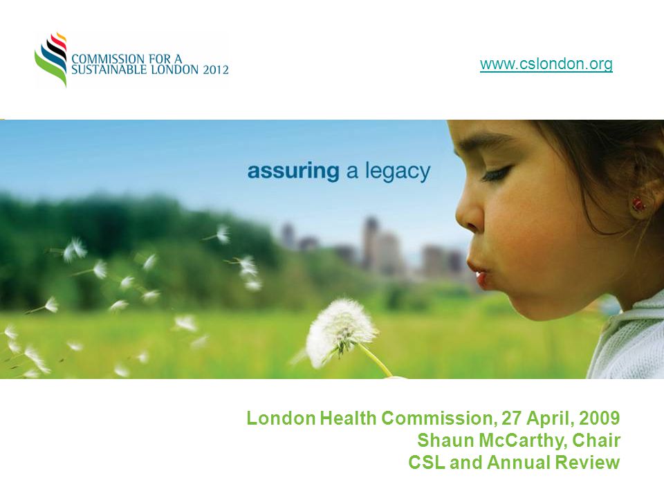 London Health Commission, 27 April, 2009 Shaun McCarthy, Chair CSL and Annual Review