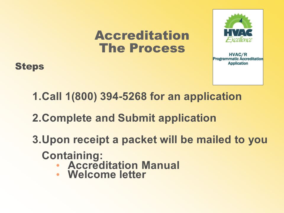 Accreditation The Process 1.Call 1(800) for an application 2.Complete and Submit application 3.Upon receipt a packet will be mailed to you Containing: Accreditation Manual Welcome letter Steps